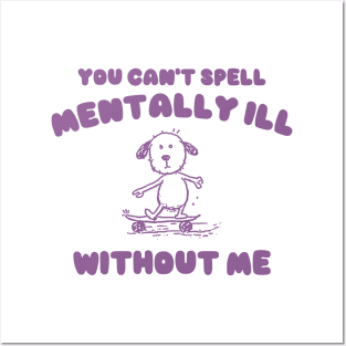 You Can't Spell Mentally Ill Without Me - Unisex Posters and Art